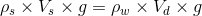 ho_s imes V_s imes g = ho_w imes V_d imes g
