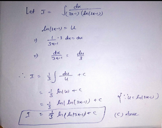 Let I- Se (An (3x)) dae 32 -1) (ln(3x-1)) In (3x-1) = u U 1.3 du = du 3x-1 da 3n-1 du du u tc & Inu &c 3 bol In (30-1)) + c {