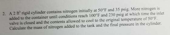A2 ft rigid cylinder contains nitrogen initially at 50°F and 35 psig. More nitrogen is added to the container until condition