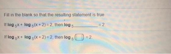 Fill in the blank so that the resulting statement is true. If log 5x + log 5(x + 2) = 2, then log 5 = 2 If log 5X + log 5(x +