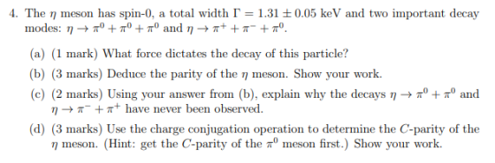 4. The 7 meson has spin-0, a total width T = 1.31 +0.05 keV and two important decay modes: 7 + T° +7° +7° and 9 + A++ +7°. (a