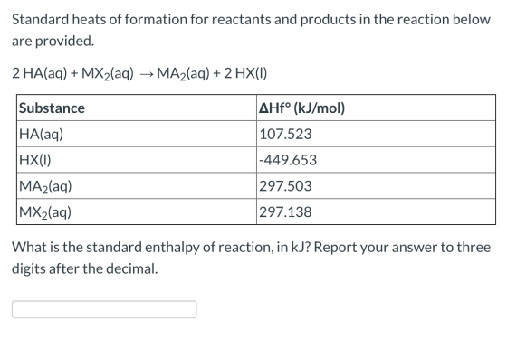Standard heats of formation for reactants and products in the reaction below are provided. 2 HA(aq) + MX2(aq) → MA2(aq) + 2 H