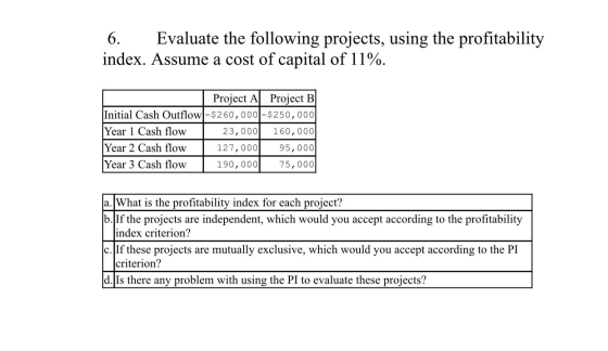 6. Evaluate the following projects, using the profitability index. Assume a cost of capital of 11%. Project Al Project B |Ini