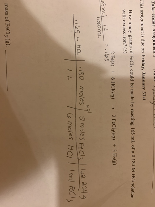 Take-Home Assignment This assignment is due on Friday, January 31st. How many grams of FeCl3 could be made by reacting 165 mL