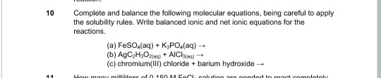 Complete and balance the following molecular equations, being careful to apply the solubility rules. Write balanced ionic and