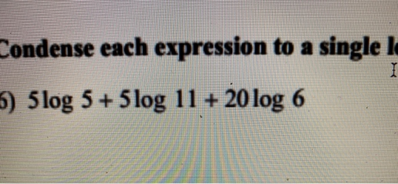 Condense each expression to a single 1 I I 5) 5log 5 + 5log 11 + 20 log 6