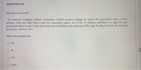 QUESTION 39 {Narrative: Graduate) The National Collegiate Athletic Association (NCAA) requires colleges to report the graduat