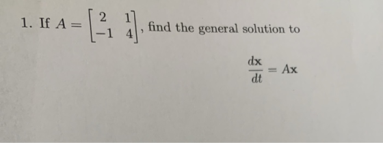 1. If A = 2 -1 म . find the general solution to 4 dx dt Ax