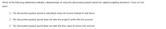 Which of the following statements indicate a disadvantage of using the discounted payback period for capital budgeting decisi