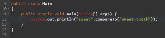 9 public class Main 10 { 11 public static void main(String[] args) { 12 System.out.println(sweet.compareTo(sweet-tooth));