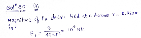 So)30(a) magnitude of the electoic field at a distance r= 0.250m Er= imo= 10^ NIC