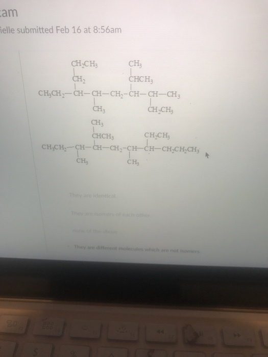 am ielle submitted Feb 16 at 8:56am CH-CH3 CH とHCH, CH CH:CH-CH-CH-CH-CH-CH CH CH CH CHCH3 CH CH CH-CH CHCHCH ーCH,-CH-CH_CH.CH.CH3 CH, CH3 hey are deica They are different molecules which are not isomers