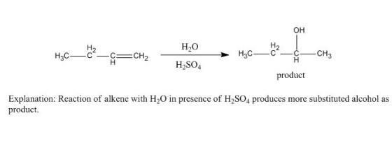 H0 H2SO4 H 3C_62—.—CH3 product Explanation: Reaction of alkene with H2O in presence of H2SO4 produces more substituted alcoho