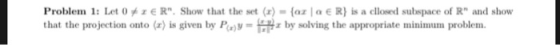 Problem 1: Let 0 z E R. Show that the set (r) {oz | α E R} is a clloed subspace of R and show that the projection onto ()