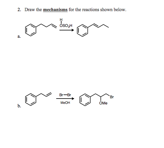 2. Draw the mechanisms for the reactions shown below OSO3H a. Br-Br Br MeOH OMe b.