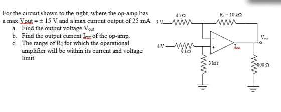 R = 10 k2 For the circuit shown to the right, where the op-amp has 422 a max Vout= = 15 V and a max current output of 25 mA 3