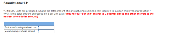 Foundational 1-11 11. If 8,000 units are produced, what is the total amount of manufacturing overhead cost incurred to suppor