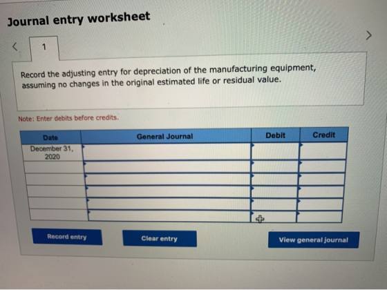 Journal entry worksheet Record the adjusting entry for depreciation of the manufacturing equipment, assuming no changes in th