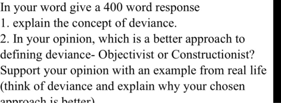 In your word give a 400 word response 1. explain the concept of deviance. 2. In your opinion, which is a better approach to d