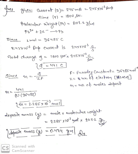 given: Current (2) = 245 mA = 245 8103 Amp Time (© = 1800 sec. Moleculan Weight (Pb) = 207.2 g/mol Pb2+ + 2e- - Pb since amol