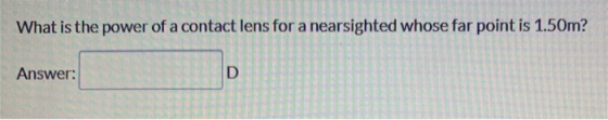 What is the power of a contact lens for a nearsighted whose far point is 1.50m? Answer: D