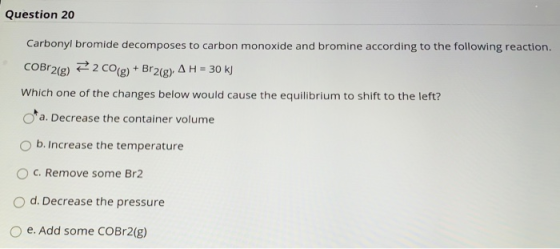 Question 20 Carbonyl bromide decomposes to carbon monoxide and bromine according to the following reaction. COBr2(g) e2 CO(g)