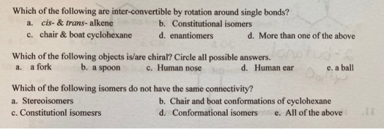 Which of the following are inter-convertible by rotation around single bonds? cis- & trans-alkene b. Constitutional isomers c