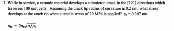 7. While in service, a ceramic material develops a submicron crack in the [121] directions which traverses 100 unit cells. As