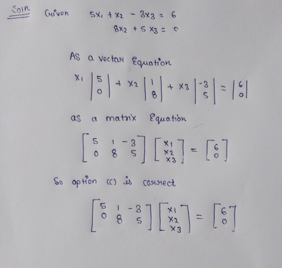 Soin Griven 5x + x2 – 3x3 = 6 8x2 + 5 X3 = 0 As a vector Equation 5 of X2 + X3 3 s 8 as a matrix Equation 5 O 8 5 So option (