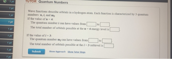 TUTOR Quantum Numbers 1 pt Wave functions describe orbitals in a hydrogen atom. Each function is characterized by 3 quantum n