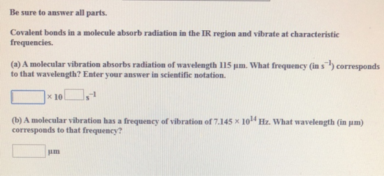 Be sure to answer all parts. Covalent bonds in a molecule absorb radiation in the IR region and vibrate at characteristic fre