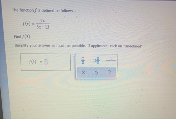 The function f is defined as follows. Find f(3). Simplify your answer as much as possible. If applicable, click on Undefined