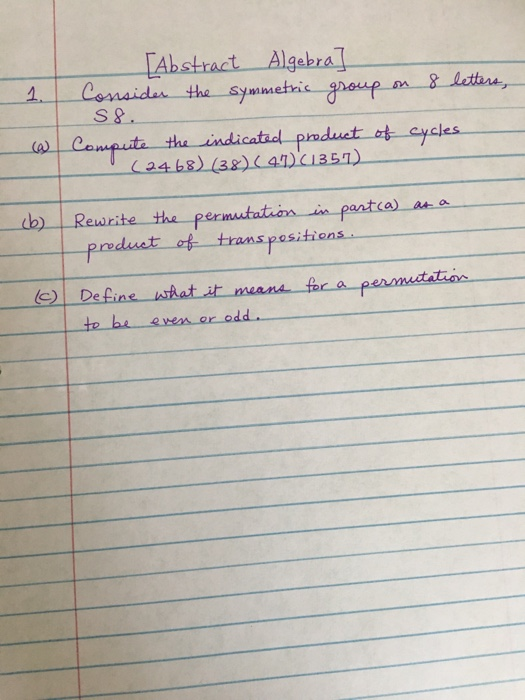 - 1. [Abstract Algebra] Consider the symmetric group on 8 letters, S8. Compute the indicated product of cycles (2468) (38) (