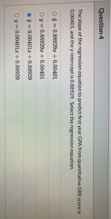 Question 4 The slope of the regression equation to predict first year GPA from quantitative GRE score is 0.00401, and the y-i