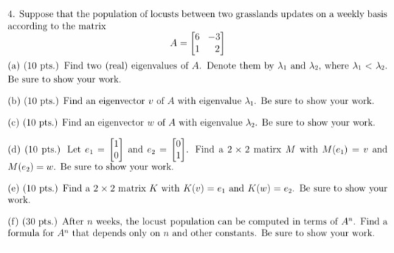 4. Suppose that the population of locusts between two grasslands updates on a weekly basis according to the matrix [6 -3] A (
