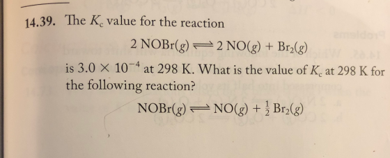 14.39. The K value for the reaction 2 NOBr(g) – 2 NO(g) + Brz(8) is 3.0 X 10-4 at 298 K. What is the value of Kc at 298 K for