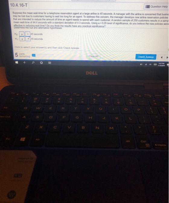 10.4.16-T Question Help Suppose the mean wait-time for a telephone reservation agent at a large airine is 45 seconds. A manag
