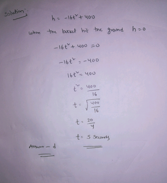 solutions h=-16 t + you the bucket hit the when ground h o - 16 t + 400 =0 - 16th =-400 16 t = 400 t = 400 16 400 t= 400 t- v