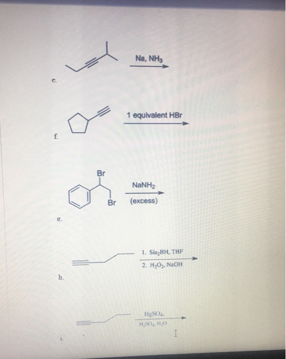 Na, NH3 1 equivalent HBr f. Br NaNH2 (excess) Br g. 1. Sia BH, THF 2. H202, NaOH h. HgSO HSO HO I