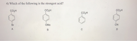 4) Which of the following is the strongest acid? CO.H CO2H CO H CO2H Br OMe CN