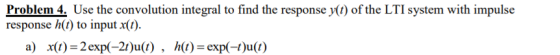 Problem 4. Use the convolution integral to find the response y(t) of the LTI system with impulse response h(t) to input x(t)