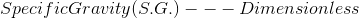 SpecificGravity(S.G.) --- Dimensionless