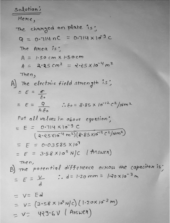 solutions Here, The charged on plate is; = 0.714 nc = 0.714 x 159c The Area isu A = 1.50cm x 150cm A = 2.25 cm2 2:25 x 104 m2