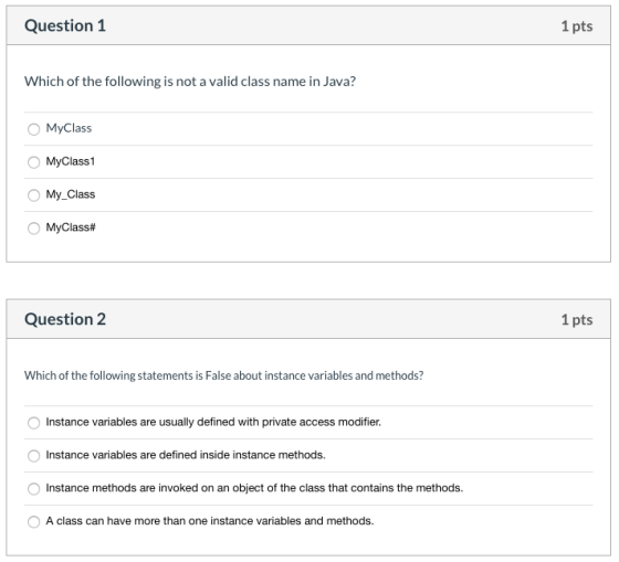 Question 1 1 pts Which of the following is not a valid class name in Java? O MyClass MyClass1 My_Class MyClass# Question 2 1