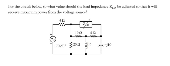 For the circuit below, to what value should the load impedance ZLD be adjusted so that it will receive maximum power from the