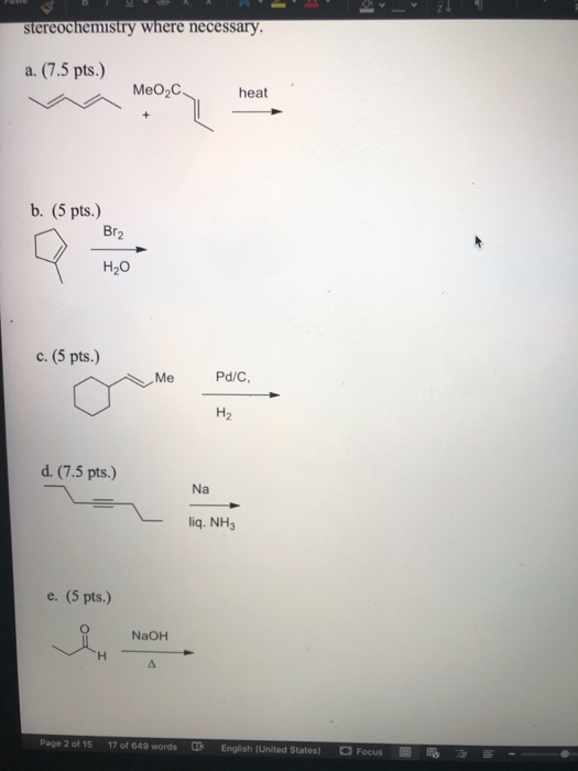 stereochemistry where necessary. a. (7.5 pts.) MeOC heat b. (5 pts.) Br2 H2O 16.165 pes, c. (5 pts.) Me MO PAC Pd/C H2 d. (7.