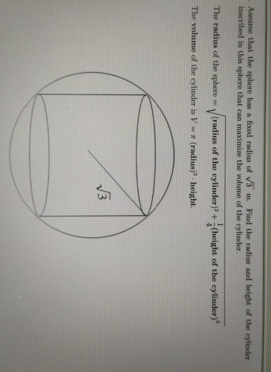 Assume that the sphere has a fixed radius of V3 m. Find the radius and height of the cylinder inscribed in this sphere that c