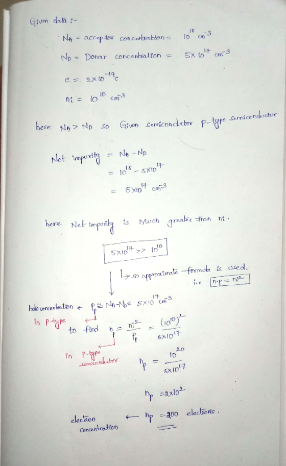 Given data :- 163 No = accepter concentration 10 cm 5x 104 cm3 Np - Donar concentration = - 2x10 % ni = 100 cm3 here NF > Np