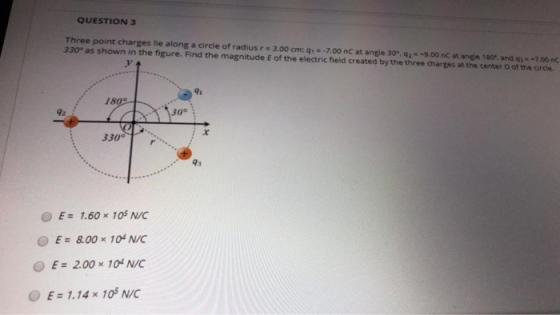 QUESTION 3 Three point charges lie along a circle of radius r = 3.00 cm: q: -7.00 nC at angle 30°. 92-9.00 nCatanpe 180, and