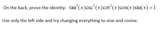 On the back, prove the identity: tan(r)csc(r)cot(x)cos(x)sin(r)-1 Use only the left side and try changing everything to sin